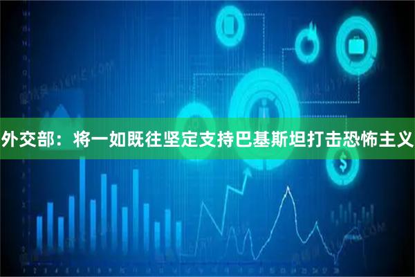 外交部：将一如既往坚定支持巴基斯坦打击恐怖主义